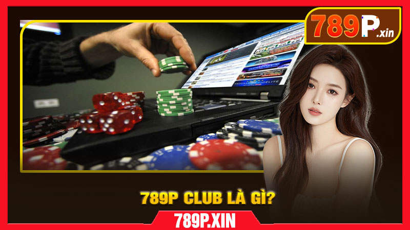 789P Club Là Gì? Tại Sao Nên Nạp Tiền Tại Đây?