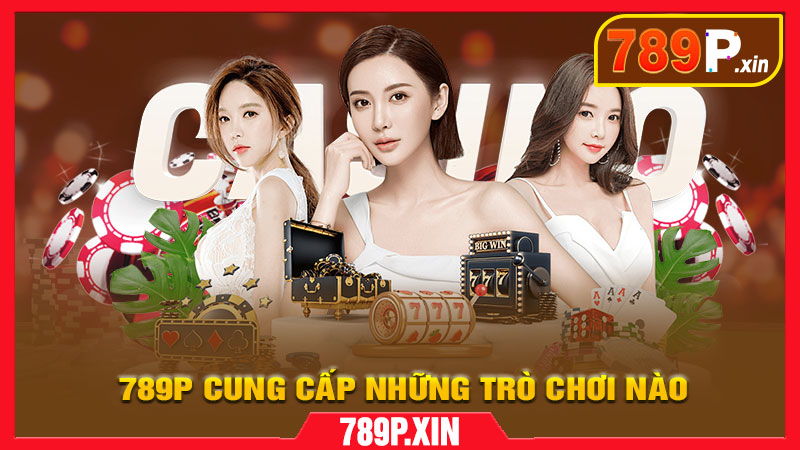 789P cung cấp những trò chơi nào?