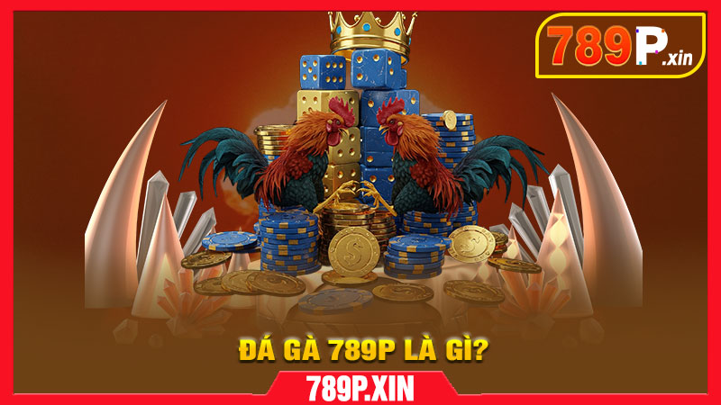 Đá gà 789P là gì?