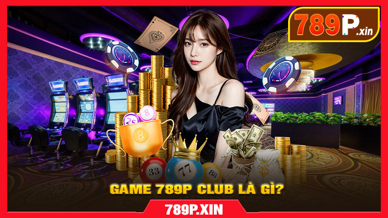 Game 789p Club là gì?