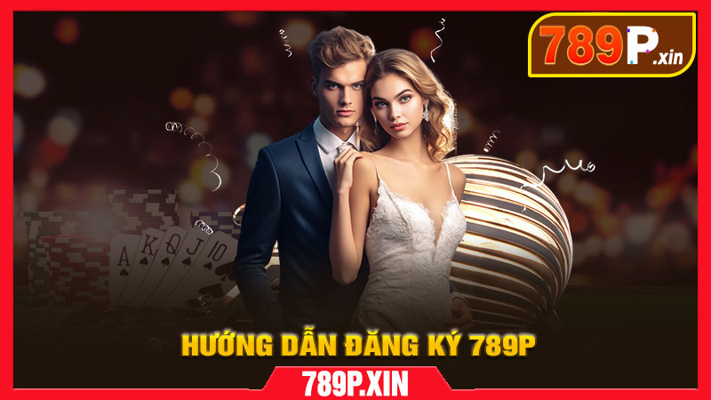 Hướng Dẫn Đăng Ký 789P Chi Tiết Từng Bước