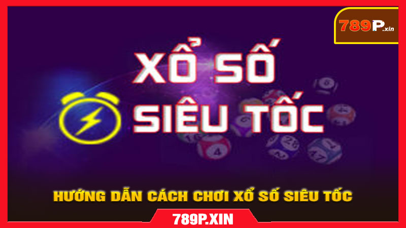 Hướng dẫn Cách chơi Xổ số Siêu tốc