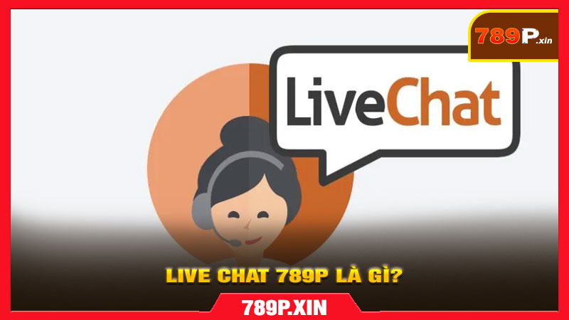Live Chat 789p là gì?