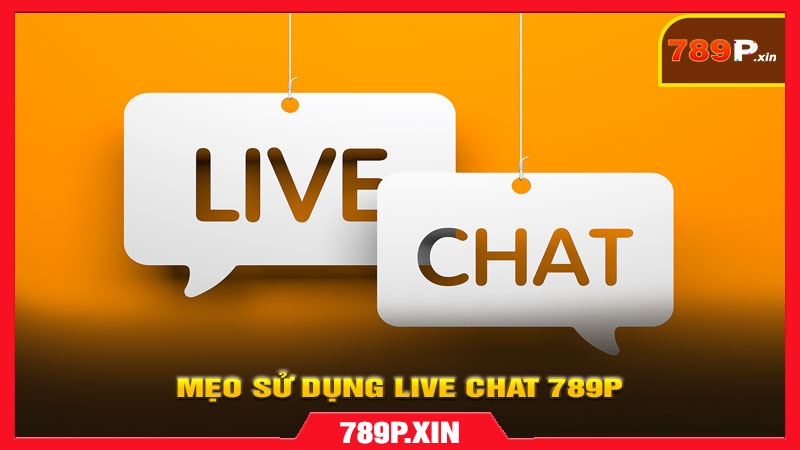 Mẹo sử dụng Live Chat 789p hiệu quả, nhanh chóng