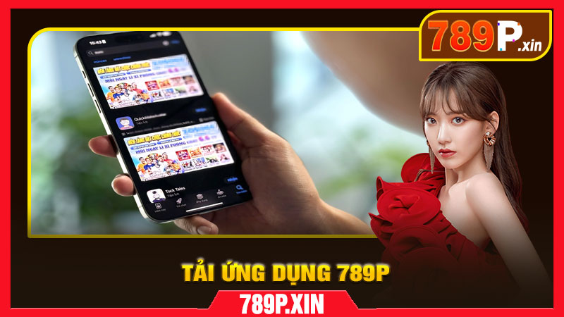 Tải ứng dụng 789P – Trải nghiệm tối ưu trên điện thoại