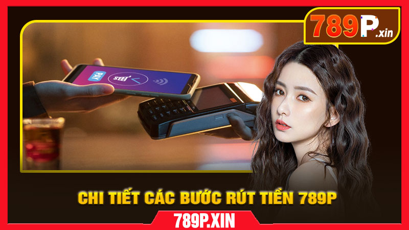 Hướng Dẫn Rút Tiền 789P Chi Tiết Từng Bước