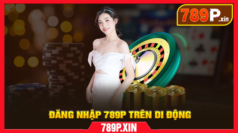 Cách Đăng Nhập 789P Trên Điện Thoại