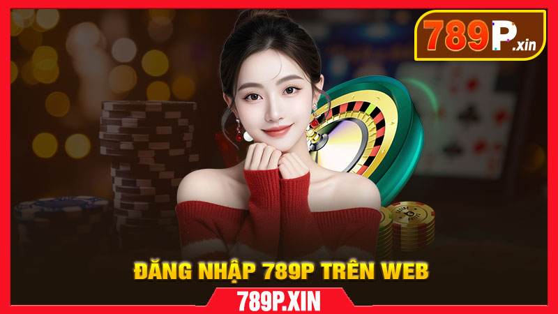 Hướng Dẫn Đăng Nhập 789P Trên Nền Tảng Web