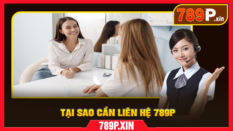 Tại sao nên quan tâm đến việc “Liên Hệ 789P”