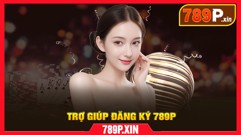 Trợ Giúp Khi Không Đăng Ký 789P Thành Công